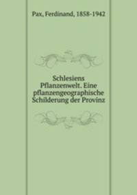 Schlesiens Pflanzenwelt. Eine pflanzengeographische Schilderung der Provinz