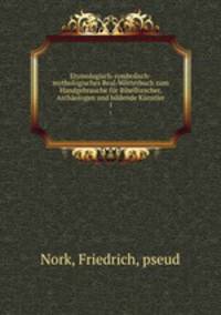 Etymologisch-symbolisch-mythologisches Real-Worterbuch zum Handgebrauche fur Bibelforscher, Archaologen und bildende Kunstler