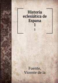 Historia eclesitica de Espana. 1