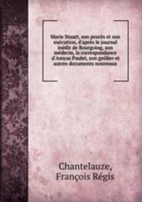 Marie Stuart, son proces et son execution, d