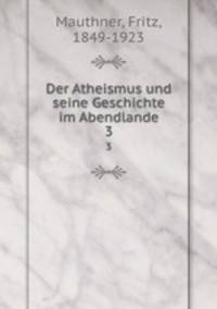 Der Atheismus und seine Geschichte im Abendlande. 3