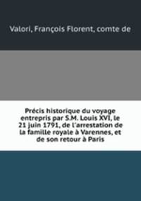 Precis historique du voyage entrepris par S.M. Louis XVI, le 21 juin 1791, de l
