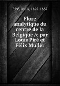 Flore analytique du centre de la Belgique /c par Louis Pire et Felix Muller