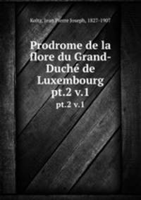 Prodrome de la flore du Grand-Duch de Luxembourg. pt.2 v.1