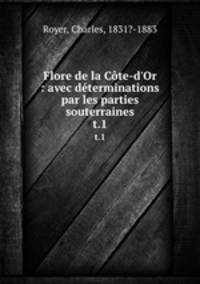 Flore de la Cte-d`Or : avec dterminations par les parties souterraines. t.1