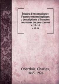 tudes d`entomologie : Faunes entomologiques ; descriptions d`insectes nouveaux ou peu connus. v. 15-16