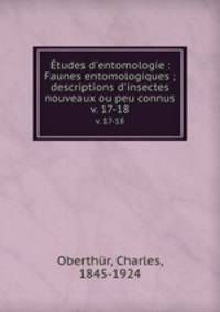 tudes d`entomologie : Faunes entomologiques ; descriptions d`insectes nouveaux ou peu connus. v. 17-18