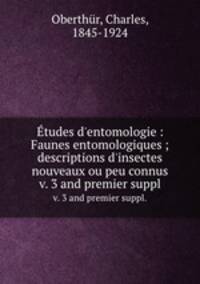 tudes d`entomologie : Faunes entomologiques ; descriptions d`insectes nouveaux ou peu connus. v. 3 and premier suppl.