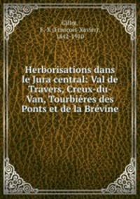 Herborisations dans le Jura central: Val de Travers, Creux-du-Van, Tourbieres des Ponts et de la Brevine