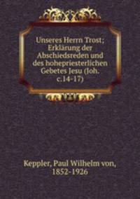 Unseres Herrn Trost; Erklarung der Abschiedsreden und des hohepriesterlichen Gebetes Jesu (Joh.c.14-17)