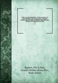 Coln y su descubrimiento: el Nuevo mundo o la gran Colombia; obra escrita para el certamen literario que tuvo lugar en Madrid el ao 1892, para celebrar el 4. centenario de Coln. v.1