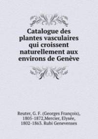 Catalogue des plantes vasculaires qui croissent naturellement aux environs de Geneve