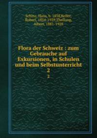 Flora der Schweiz : zum Gebrauche auf Exkursionen, in Schulen und beim Selbstunterricht. 2