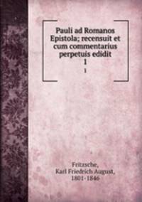 Pauli ad Romanos Epistola; recensuit et cum commentarius perpetuis edidit. 1