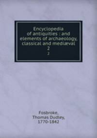 Encyclopedia of antiquities : and elements of archaeology, classical and medival. 2
