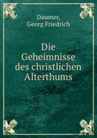 Die Geheimnisse des christlichen Alterthums. Volume 1