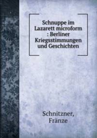 Schnuppe im Lazarett microform : Berliner Kriegsstimmungen und Geschichten