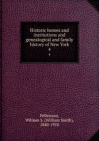 Historic homes and institutions and genealogical and family history of New York. 4