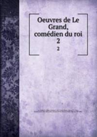 Oeuvres de Le Grand, comdien du roi. 2