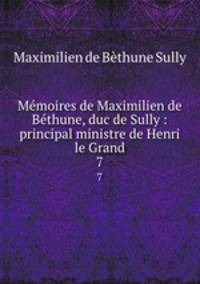 Mmoires de Maximilien de Bthune, duc de Sully : principal ministre de Henri le Grand. 7