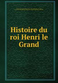 Histoire du roi Henri le Grand