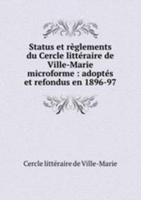 Status et reglements du Cercle litteraire de Ville-Marie microforme : adoptes et refondus en 1896-97
