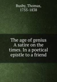 The age of genius A satire on the times. In a poetical epistle to a friend