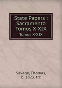 State Papers : Sacramento. Tomos X-XIX