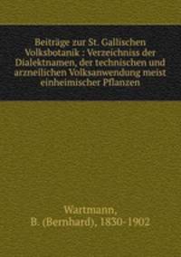 Beitrage zur St. Gallischen Volksbotanik : Verzeichniss der Dialektnamen, der technischen und arzneilichen Volksanwendung meist einheimischer Pflanzen