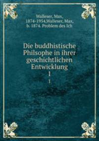 Die buddhistische Philsophe in ihrer geschichtlichen Entwicklung. 1