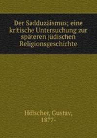 Der Sadduzaismus; eine kritische Untersuchung zur spateren judischen Religionsgeschichte