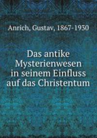 Das antike Mysterienwesen in seinem Einfluss auf das Christentum