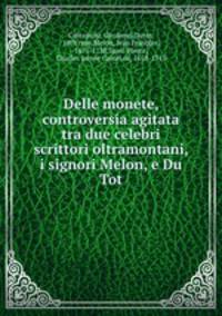 Delle monete, controversia agitata tra due celebri scrittori oltramontani, i signori Melon, e Du Tot