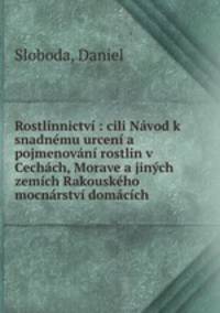 Rostlinnictvi : cili Navod k snadnemu urceni a pojmenovani rostlin v Cechach, Morave a jinych zemich Rakouskeho mocnarstvi domacich