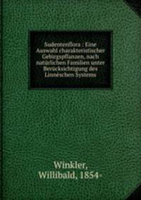 Sudentenflora : Eine Auswahl charakteristischer Gebirgspflanzen, nach naturlichen Familien unter Berucksichtigung des Linneschen Systems