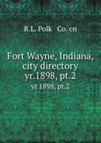 Fort Wayne, Indiana, city directory. yr.1898, pt.2