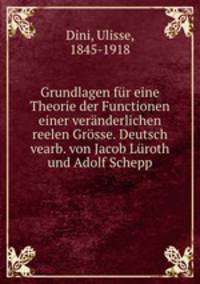 Grundlagen fur eine Theorie der Functionen einer veranderlichen reelen Grosse. Deutsch vearb. von Jacob Luroth und Adolf Schepp