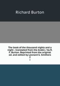 The book of the thousand nights and a night ; translated from the Arabic / by R. F. Burton. Reprinted from the original ed. and edited by Leonard G. Smithers. 2