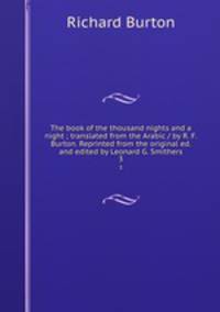 The book of the thousand nights and a night ; translated from the Arabic / by R. F. Burton. Reprinted from the original ed. and edited by Leonard G. Smithers. 3