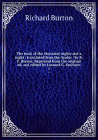 The book of the thousand nights and a night ; translated from the Arabic / by R. F. Burton. Reprinted from the original ed. and edited by Leonard G. Smithers. 4