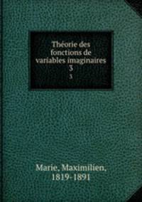 Thorie des fonctions de variables imaginaires. 3