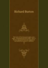 The book of the thousand nights and a night ; translated from the Arabic / by R. F. Burton. Reprinted from the original ed. and edited by Leonard G. Smithers. 12