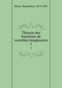Thorie des fonctions de variables imaginaires. 1