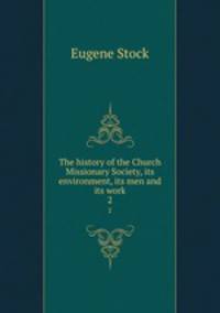 The history of the Church Missionary Society, its environment, its men and its work. 2
