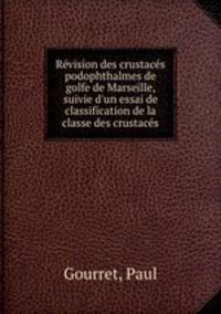 Revision des crustaces podophthalmes de golfe de Marseille, suivie d