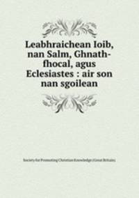 Leabhraichean Ioib, nan Salm, Ghnath-fhocal, agus Eclesiastes : air son nan sgoilean