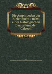 Die Amphipoden der Kieler Bucht : nebst einer histologischen Darstellung der "Calceoli"