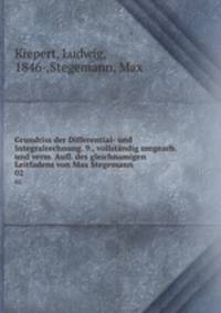 Grundriss der Differential- und Integralrechnung. 9., vollstndig umgearb. und verm. Aufl. des gleichnamigen Leitfadens von Max Stegemann. 02