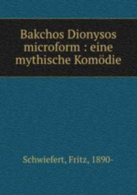 Bakchos Dionysos. Eine mythische Komdie