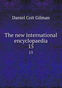 The new international encyclopaedia. 15
